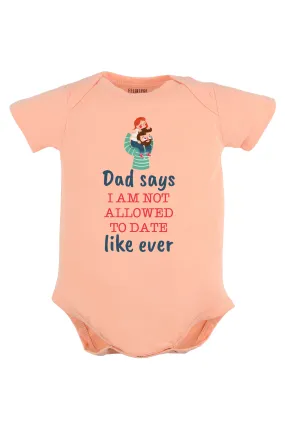 Dad Says I Am Not Allowed To Date Like Ever Baby Romper | Onesies